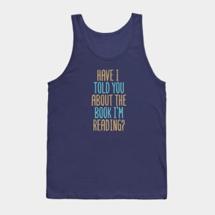 Have I Told You About The Book I'm Reading? Tank Top